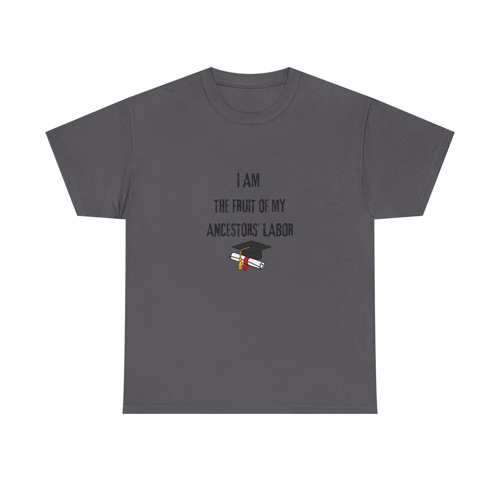 I Am the Fruit of My Ancestors' Labor - Tee Shirt
