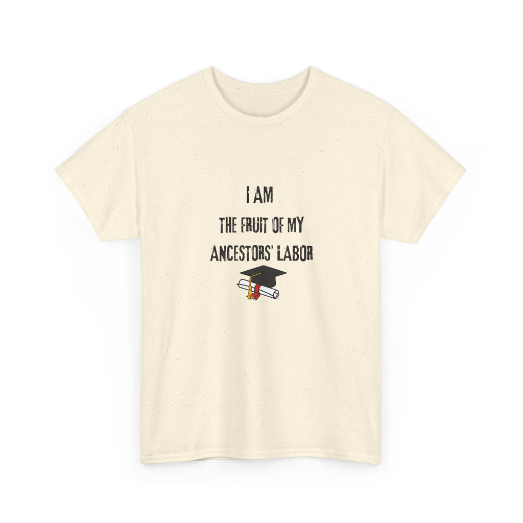 I Am the Fruit of My Ancestors' Labor - Tee Shirt