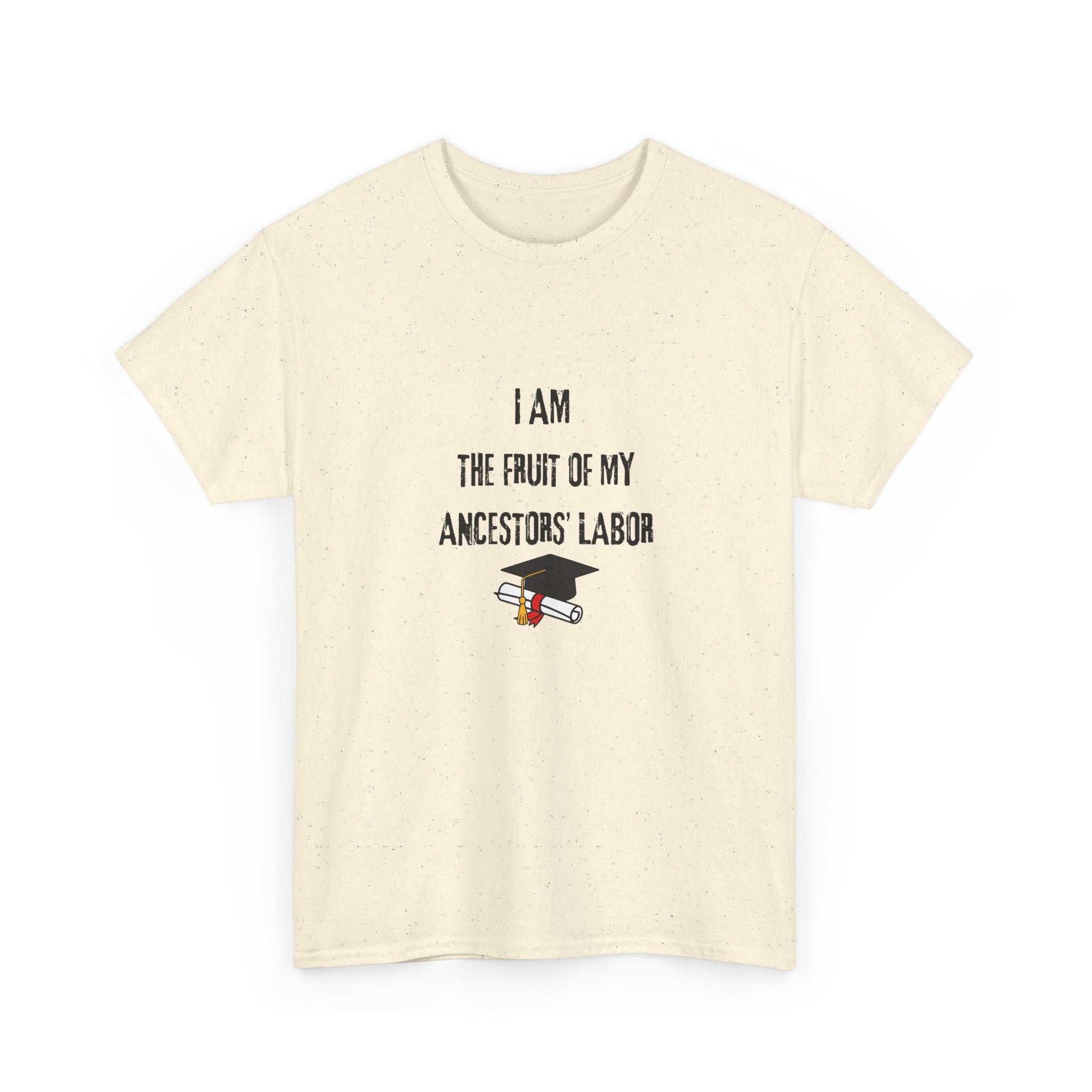 I Am the Fruit of My Ancestors' Labor - Tee Shirt