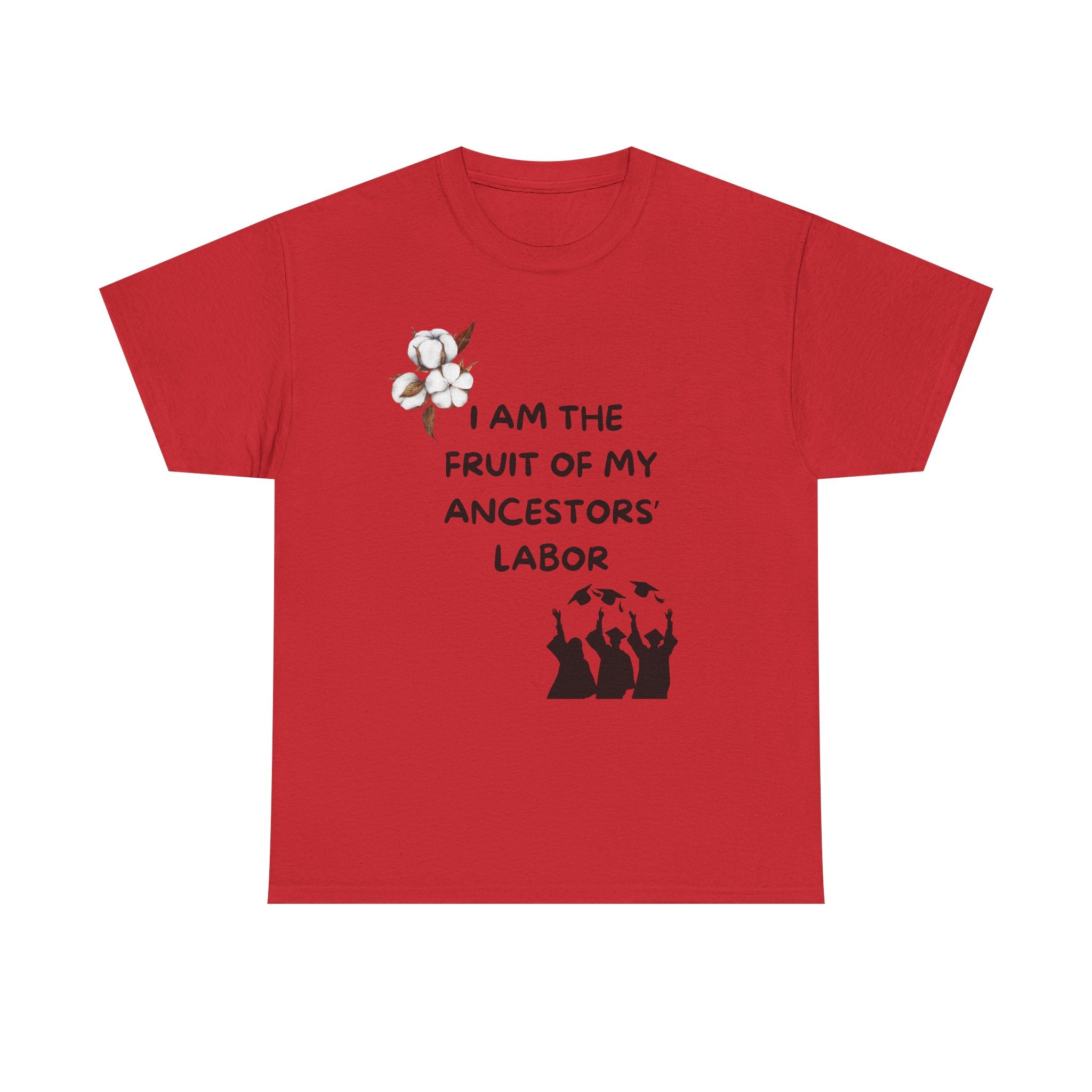 I Am the Fruit of My Ancestors' Labor  — Tee Shirt
