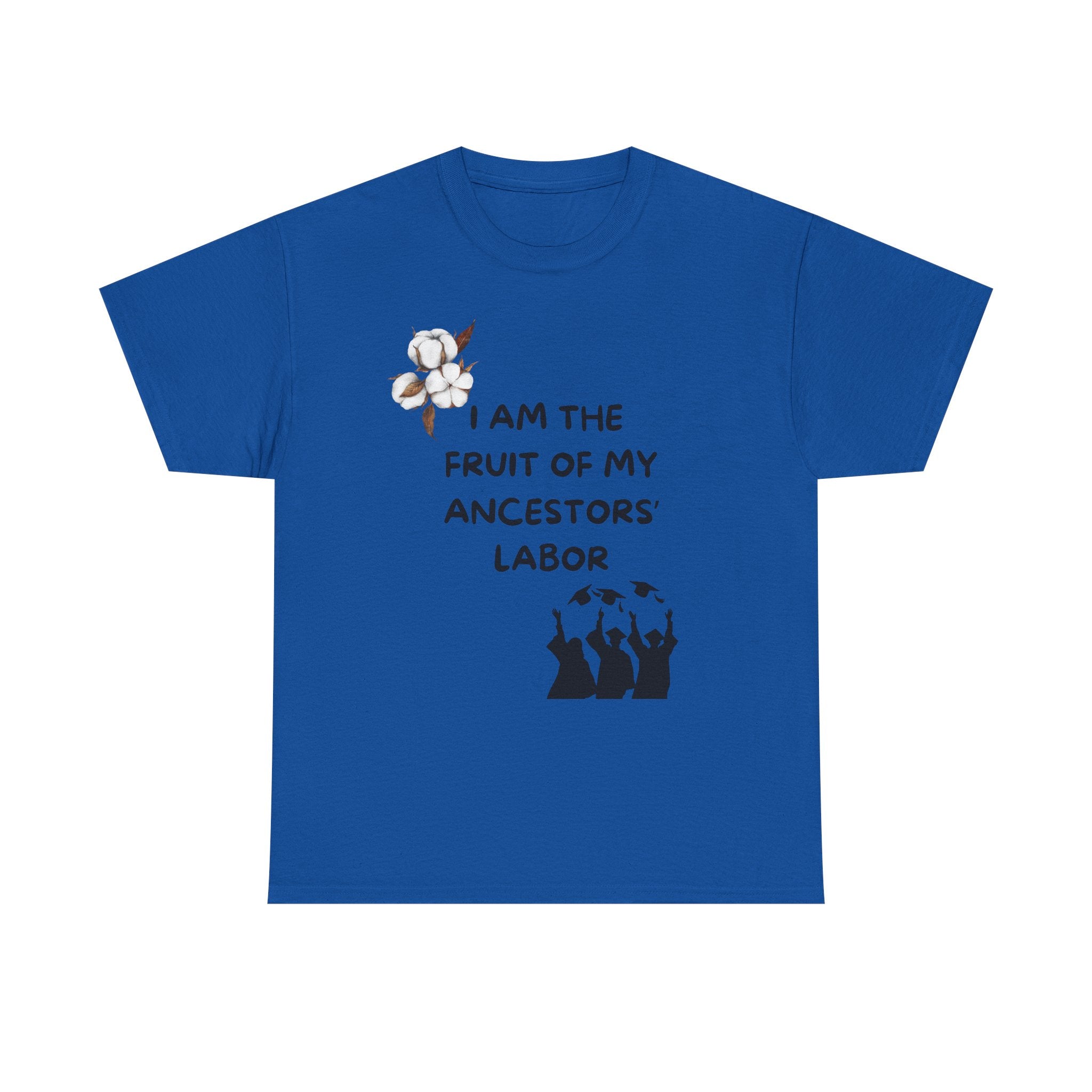 I Am the Fruit of My Ancestors' Labor  — Tee Shirt