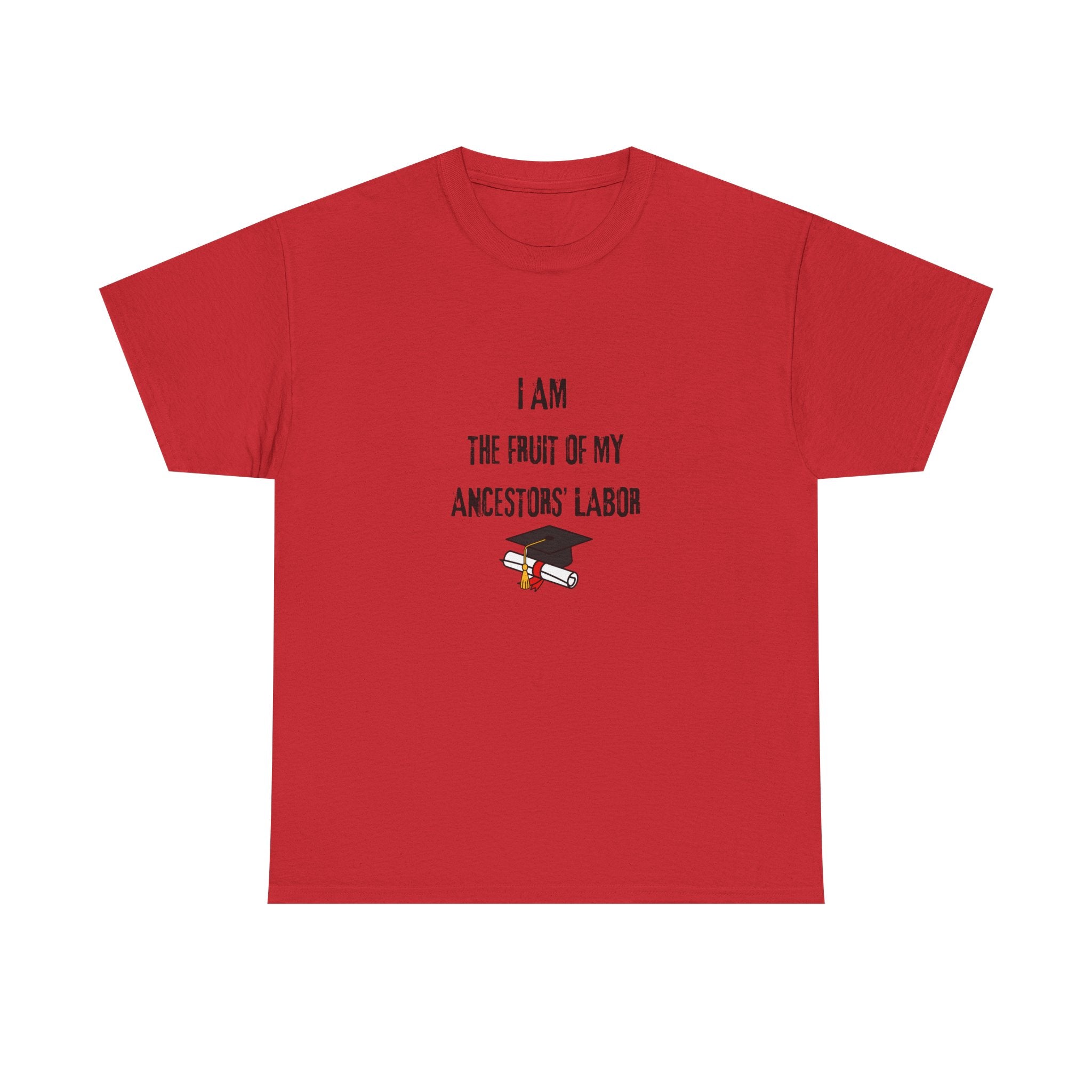 I Am the Fruit of My Ancestors' Labor - Tee Shirt