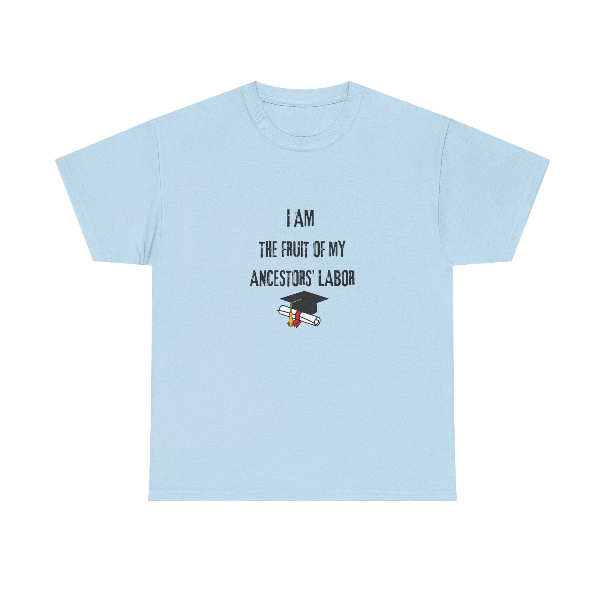 I Am the Fruit of My Ancestors' Labor - Tee Shirt
