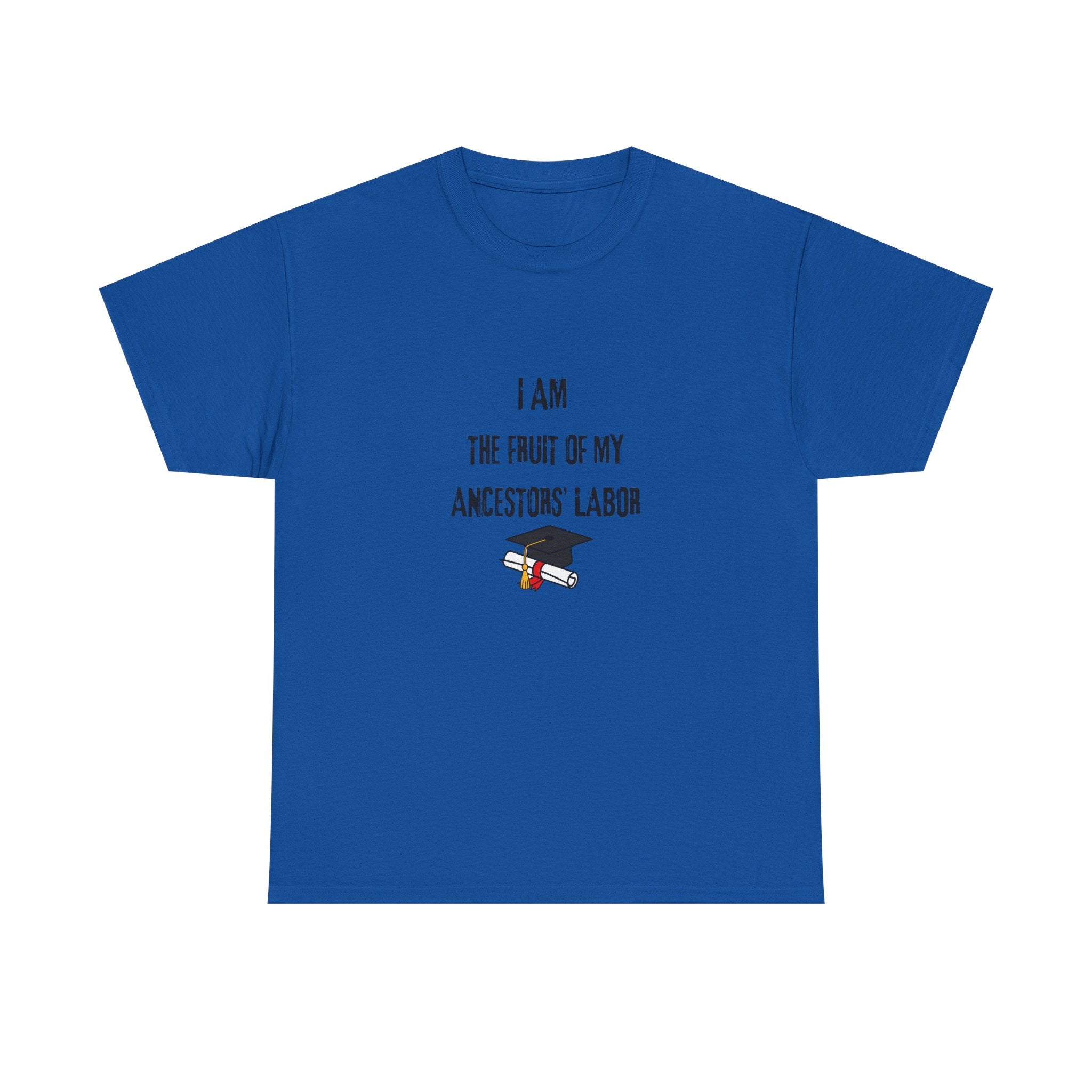 I Am the Fruit of My Ancestors' Labor - Tee Shirt