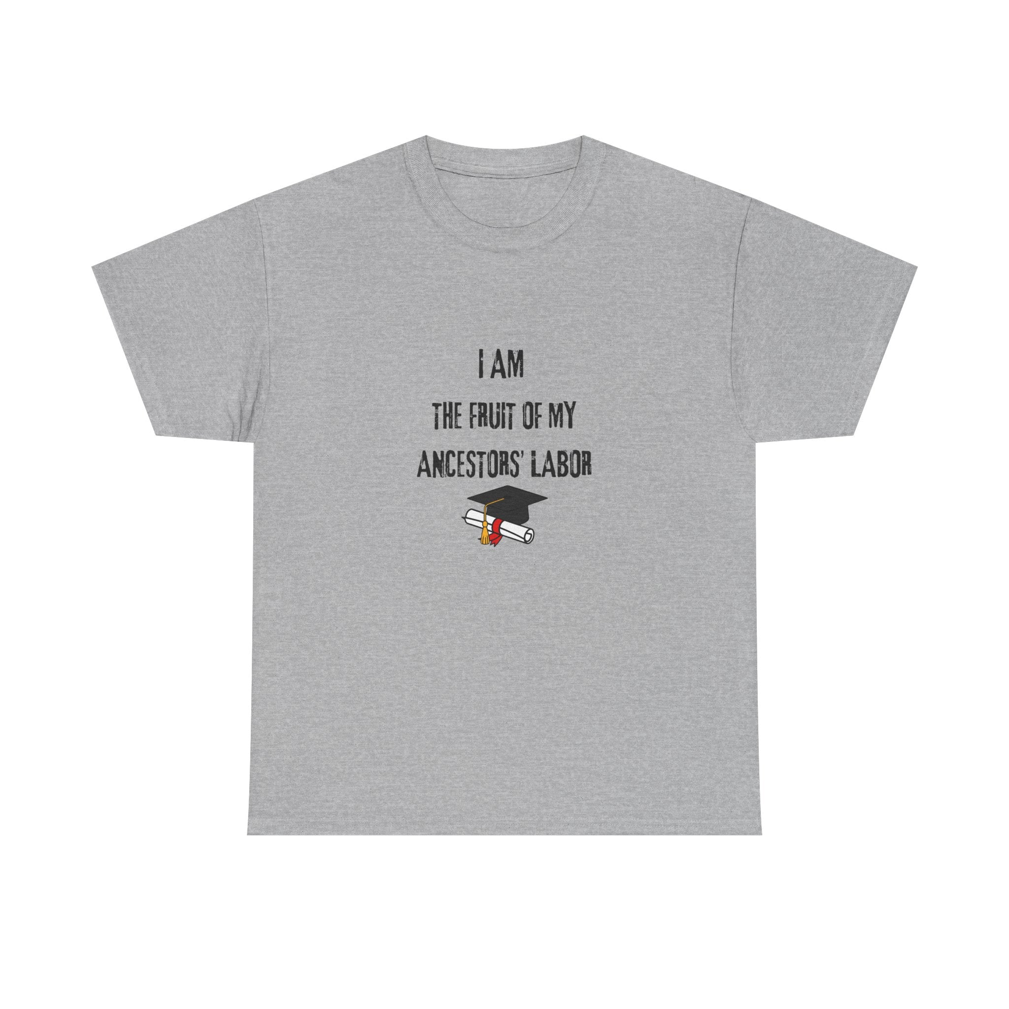I Am the Fruit of My Ancestors' Labor - Tee Shirt