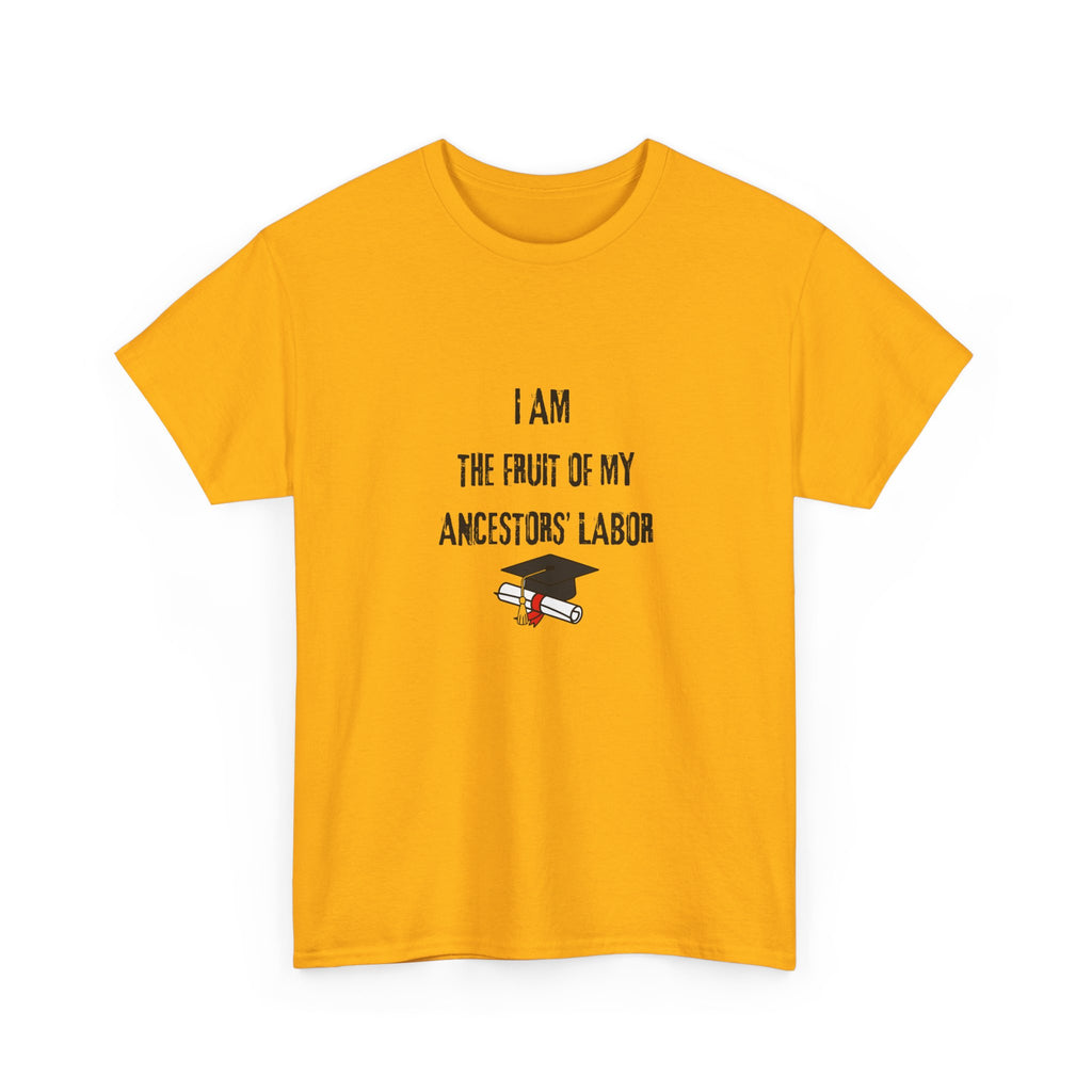 I Am the Fruit of My Ancestors' Labor - Tee Shirt