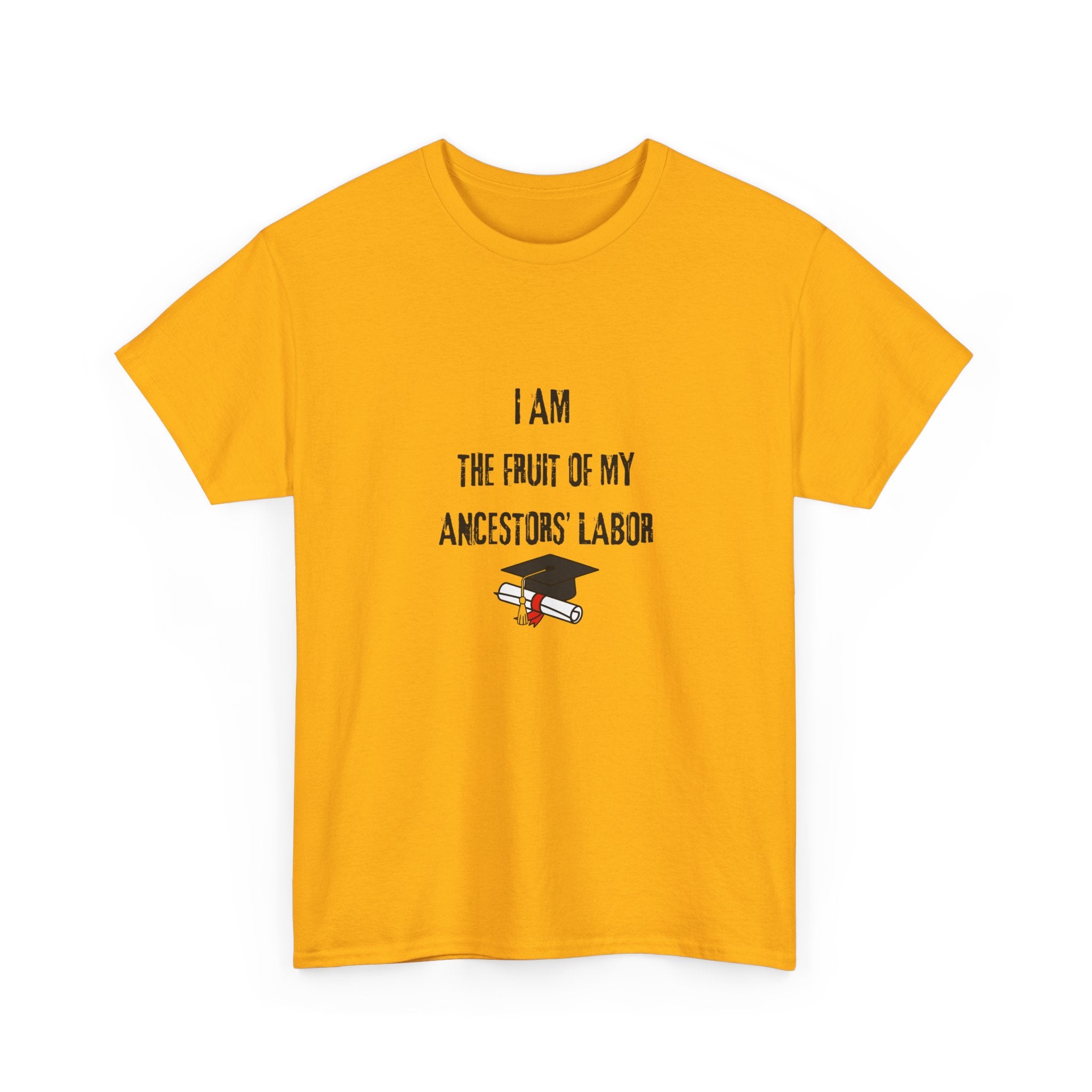 I Am the Fruit of My Ancestors' Labor - Tee Shirt