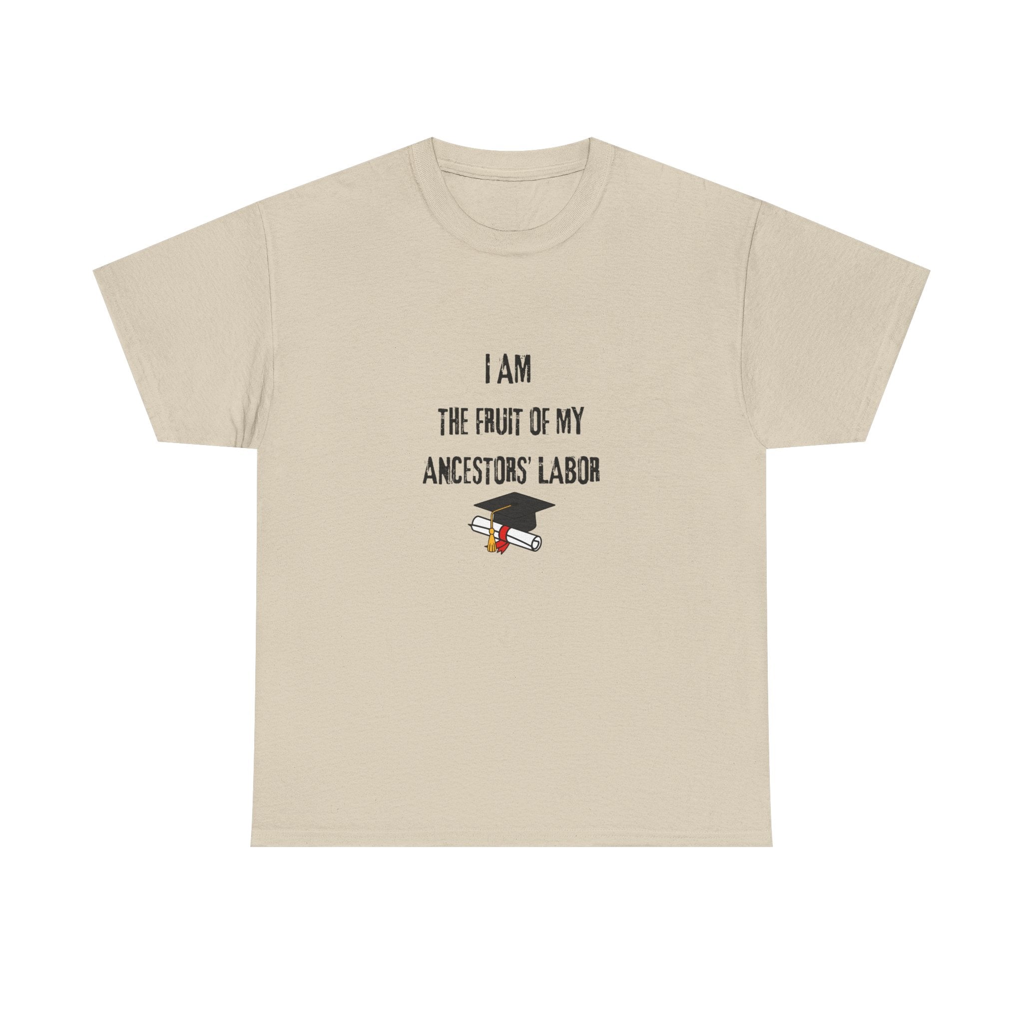 I Am the Fruit of My Ancestors' Labor - Tee Shirt