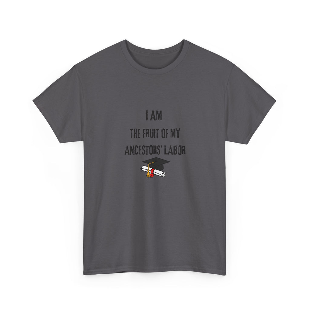 I Am the Fruit of My Ancestors' Labor - Tee Shirt