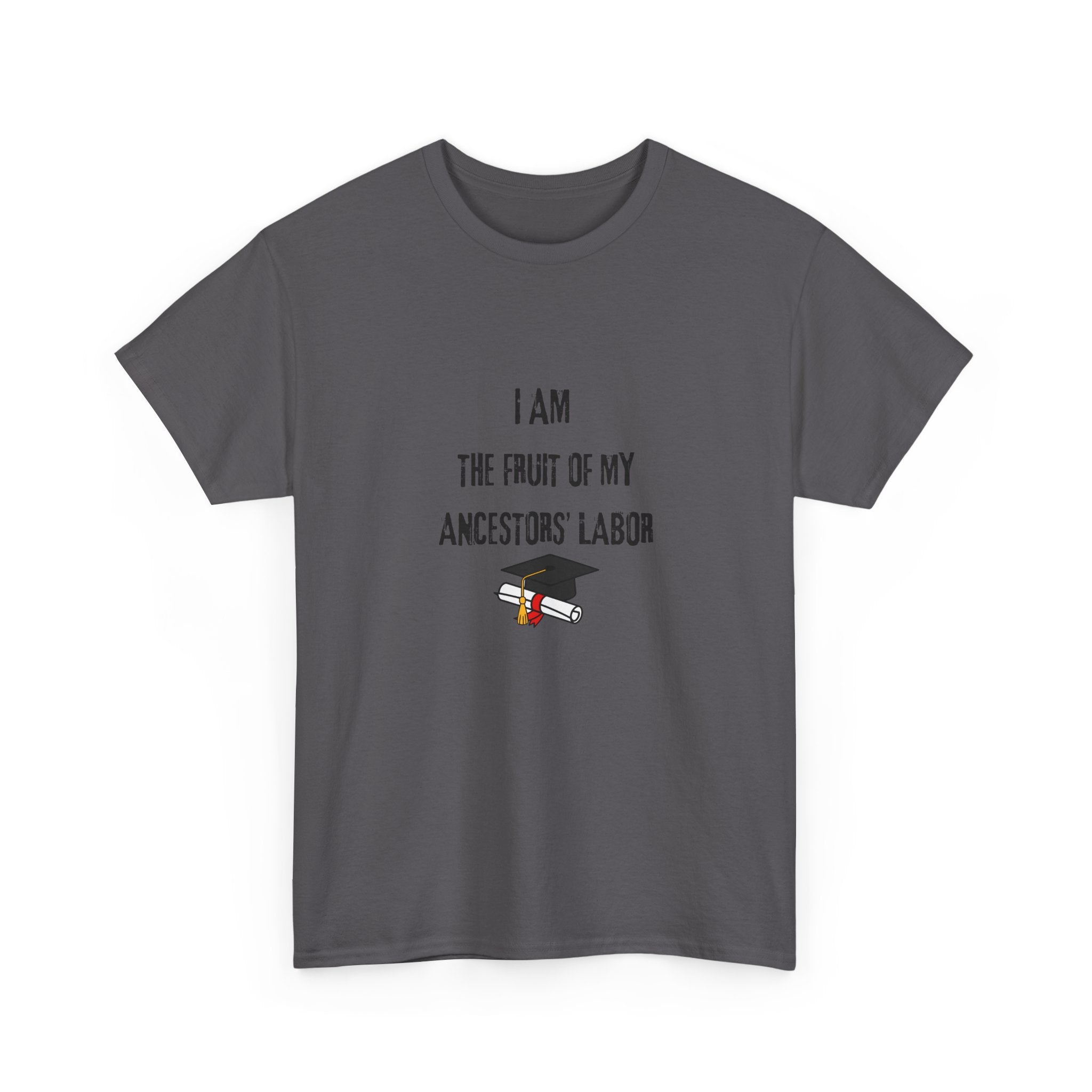 I Am the Fruit of My Ancestors' Labor - Tee Shirt