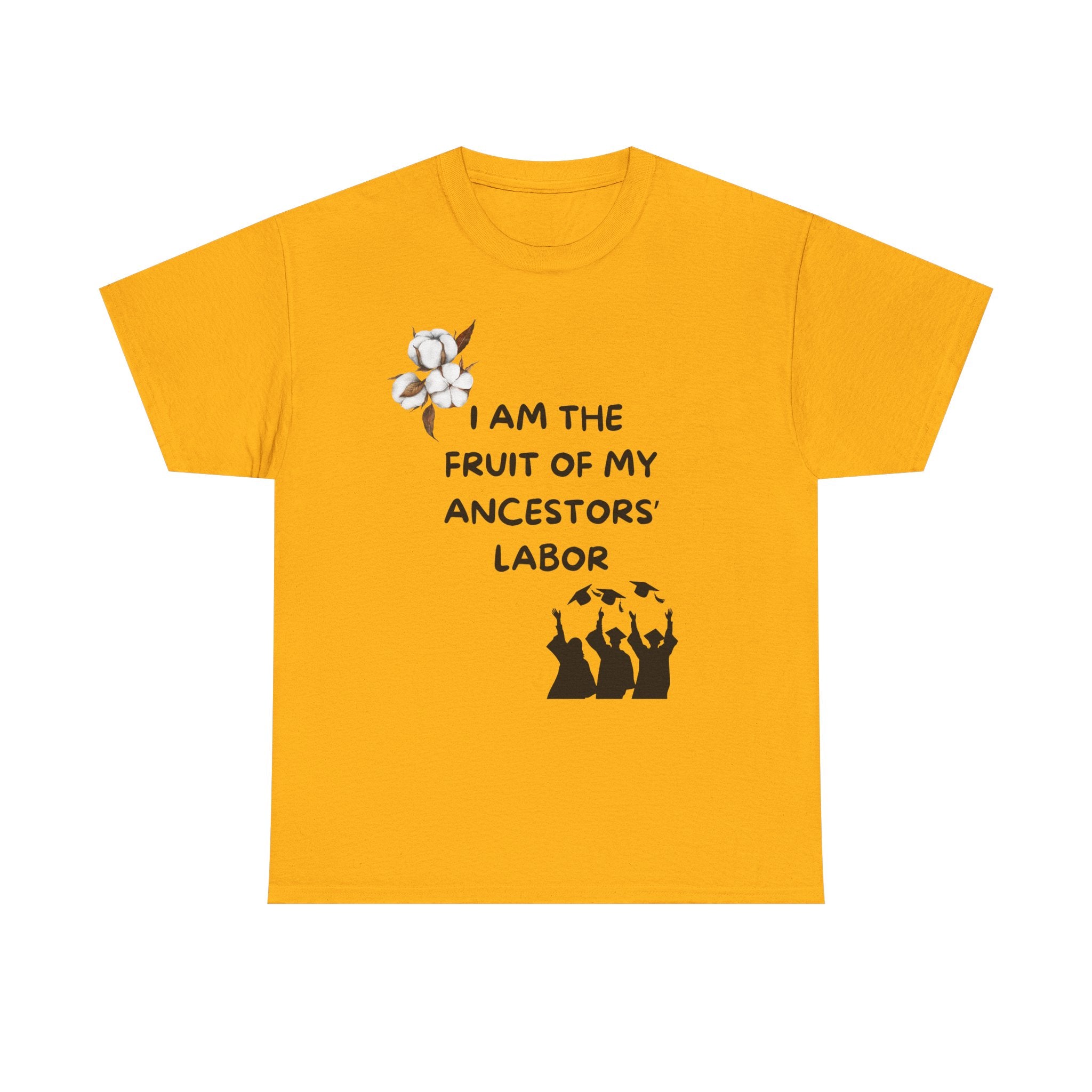 I Am the Fruit of My Ancestors' Labor  — Tee Shirt