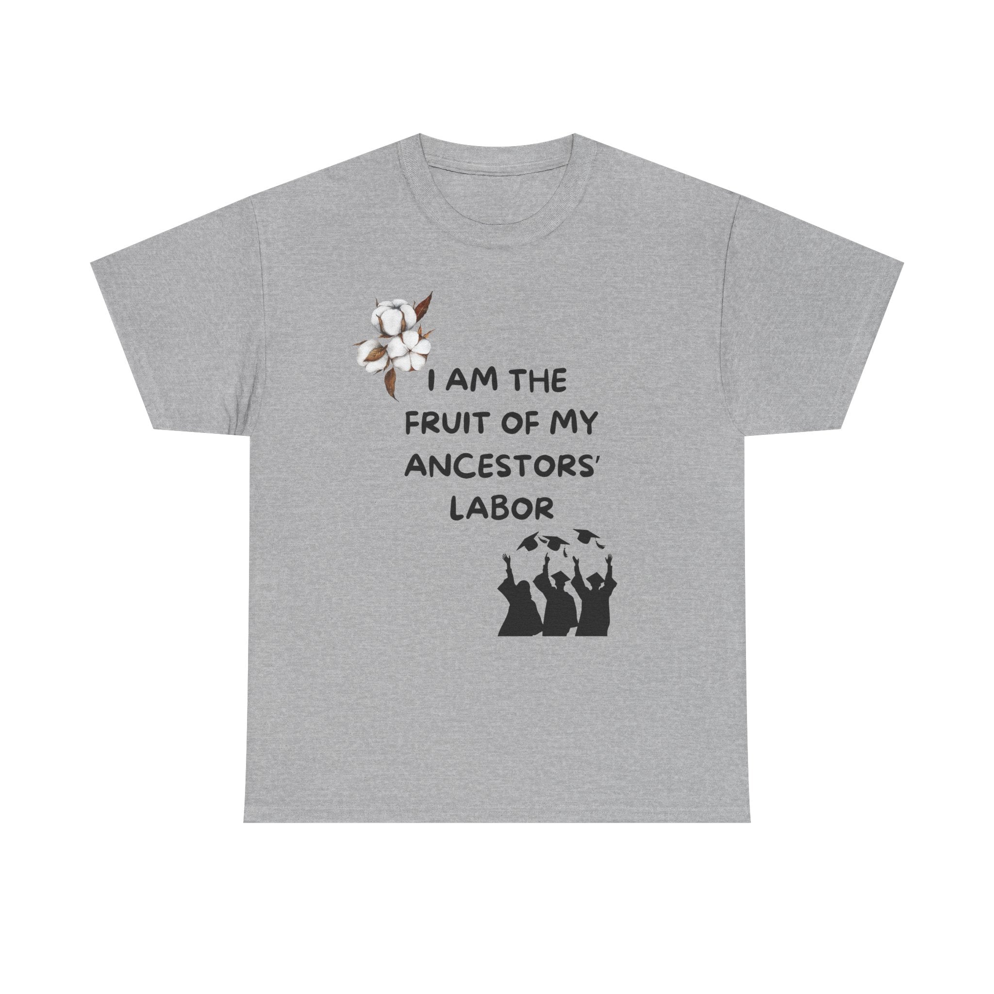 I Am the Fruit of My Ancestors' Labor  — Tee Shirt