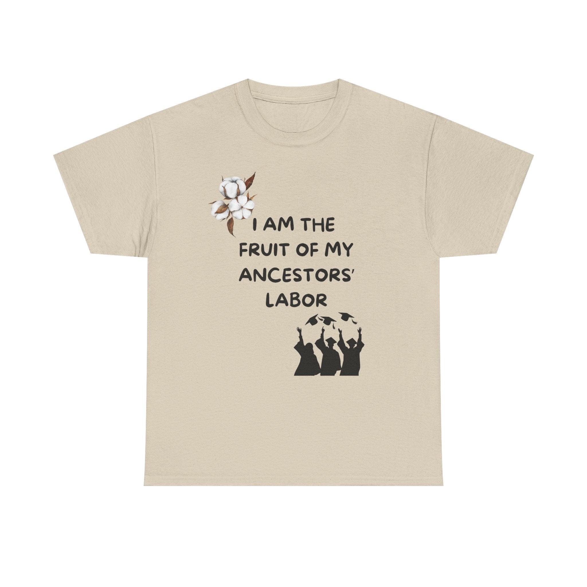 I Am the Fruit of My Ancestors' Labor  — Tee Shirt