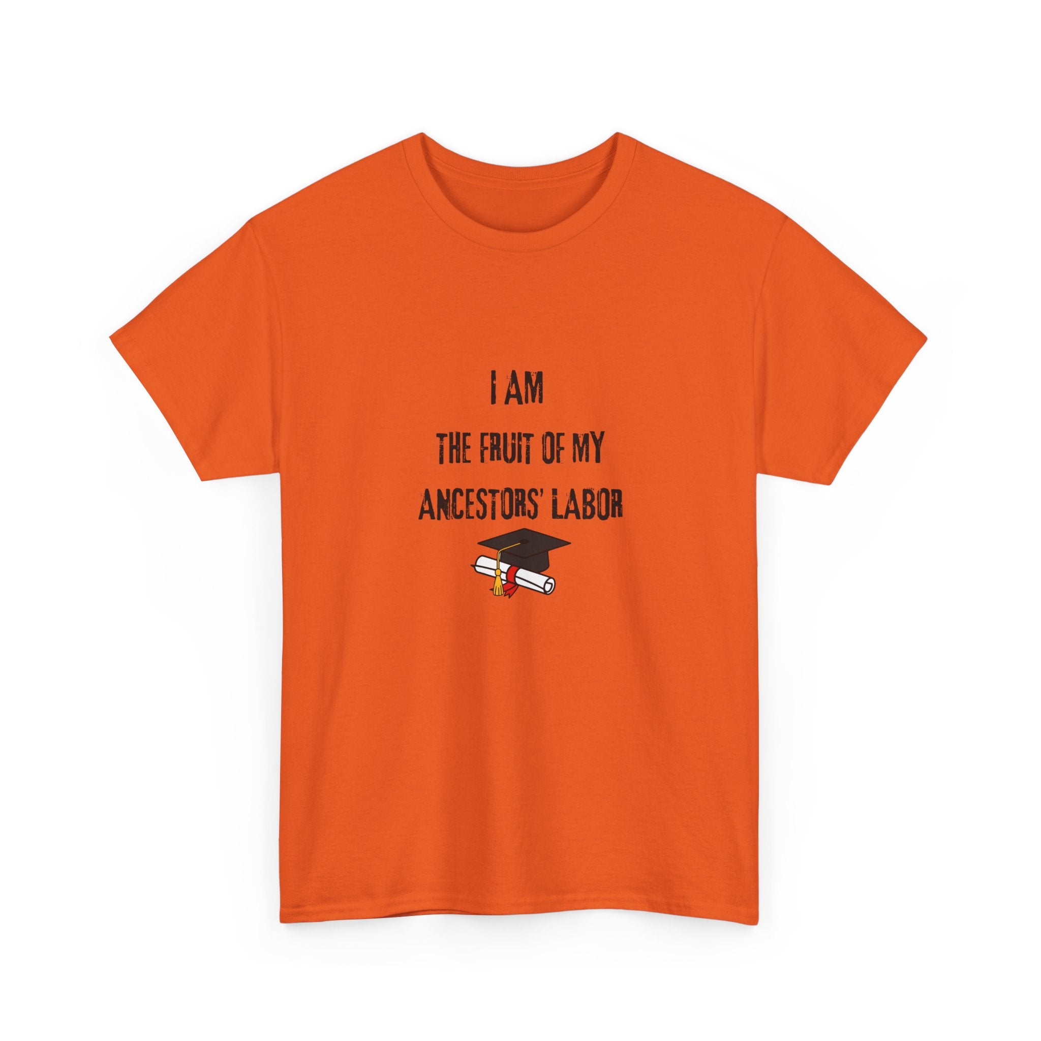 I Am the Fruit of My Ancestors' Labor - Tee Shirt