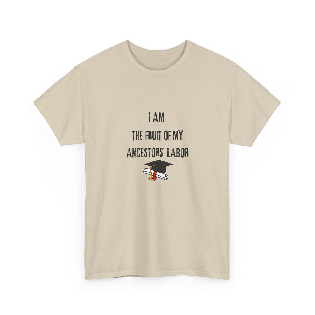 I Am the Fruit of My Ancestors' Labor - Tee Shirt