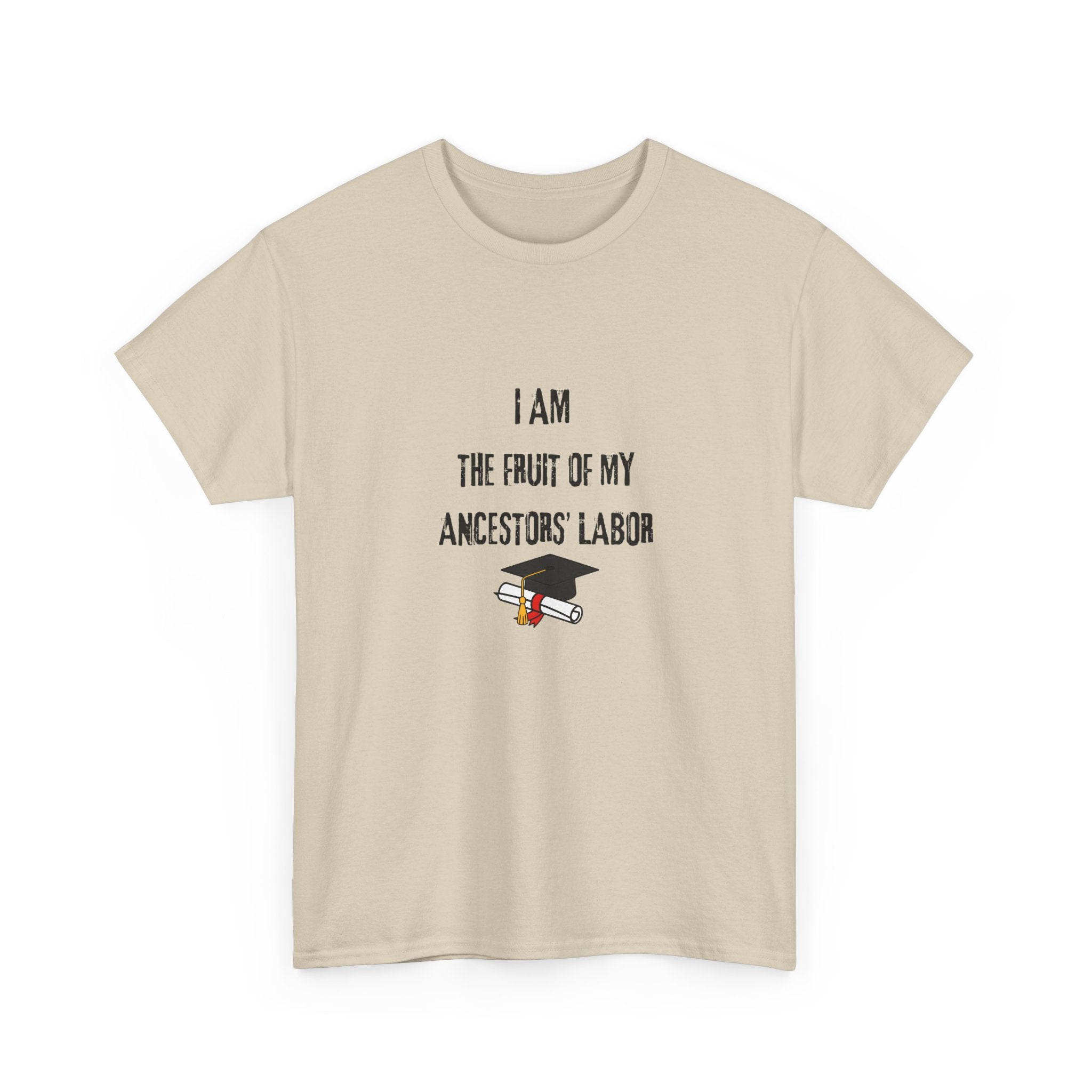I Am the Fruit of My Ancestors' Labor - Tee Shirt