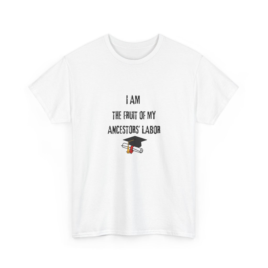 I Am the Fruit of My Ancestors' Labor - Tee Shirt