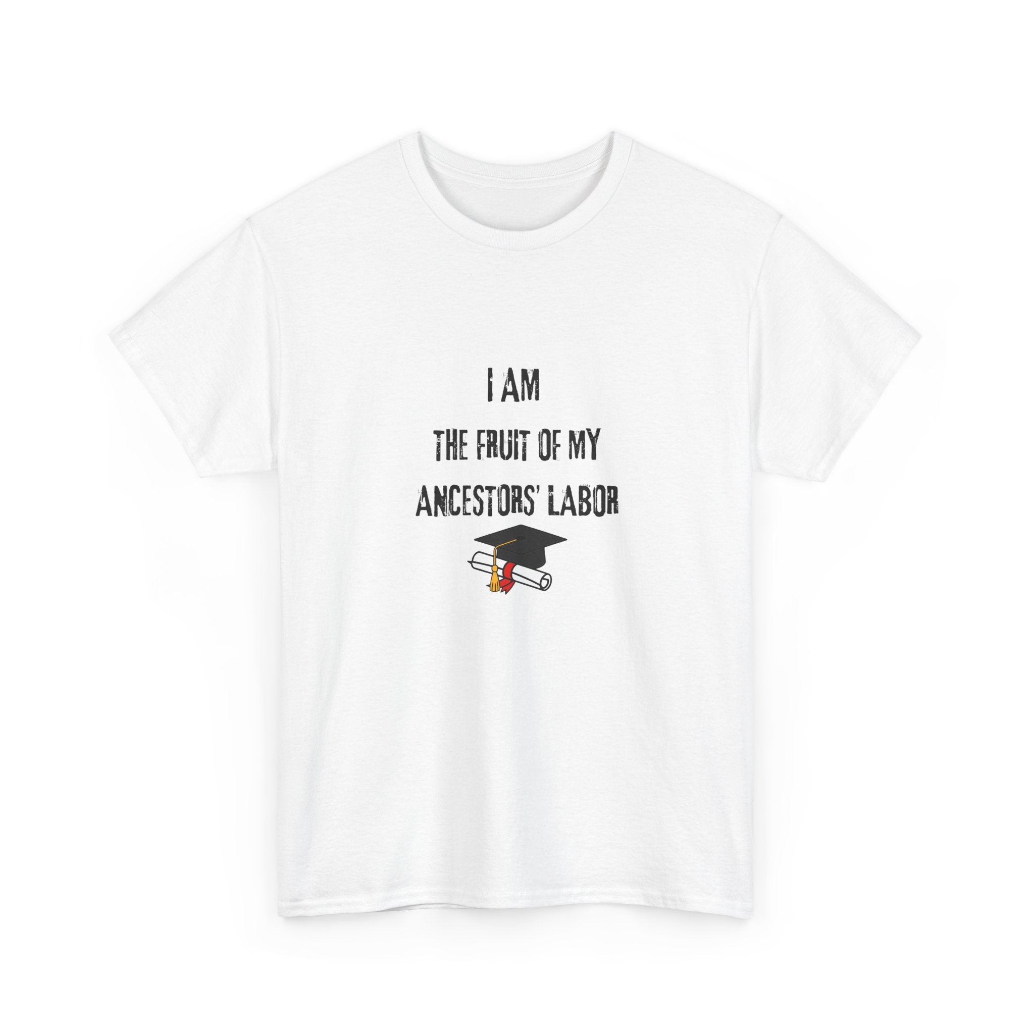 I Am the Fruit of My Ancestors' Labor - Tee Shirt
