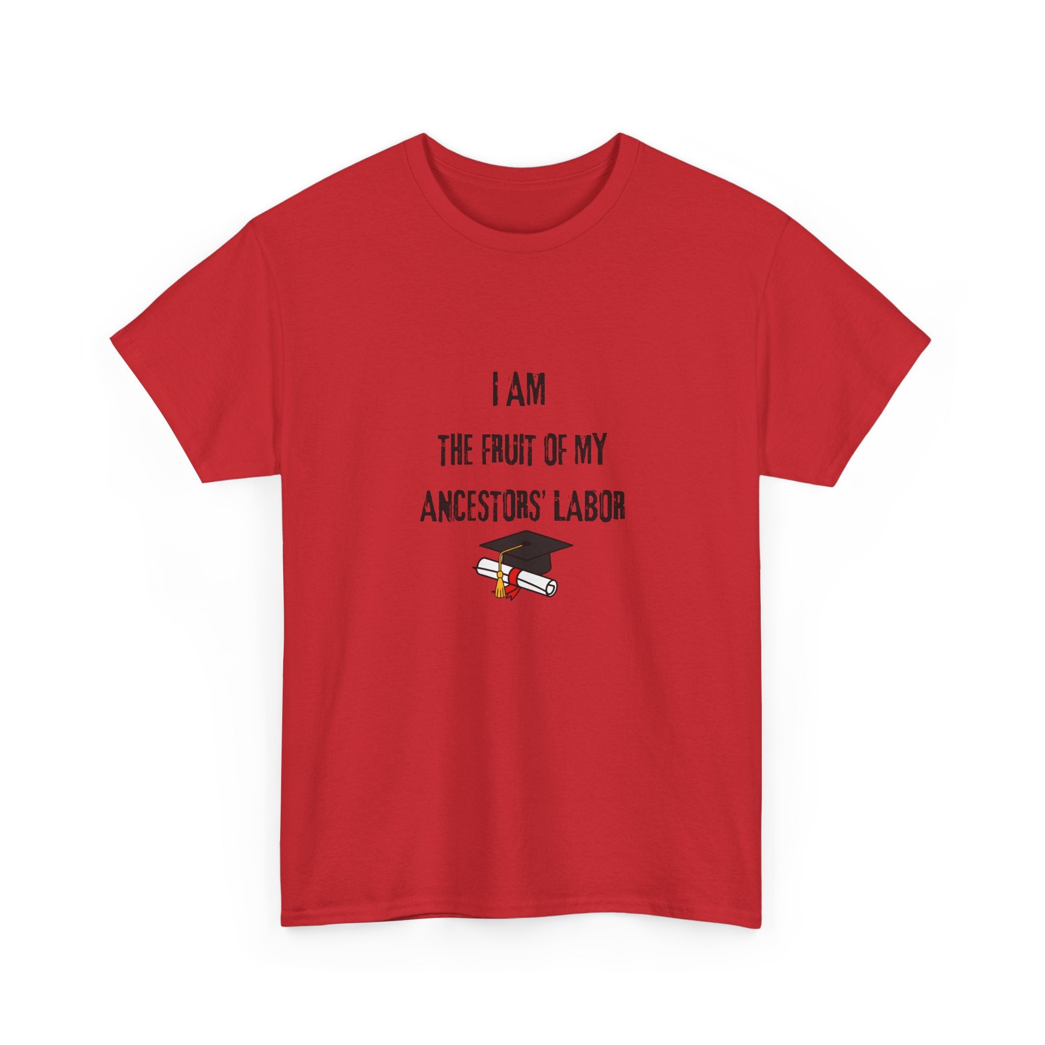 I Am the Fruit of My Ancestors' Labor - Tee Shirt