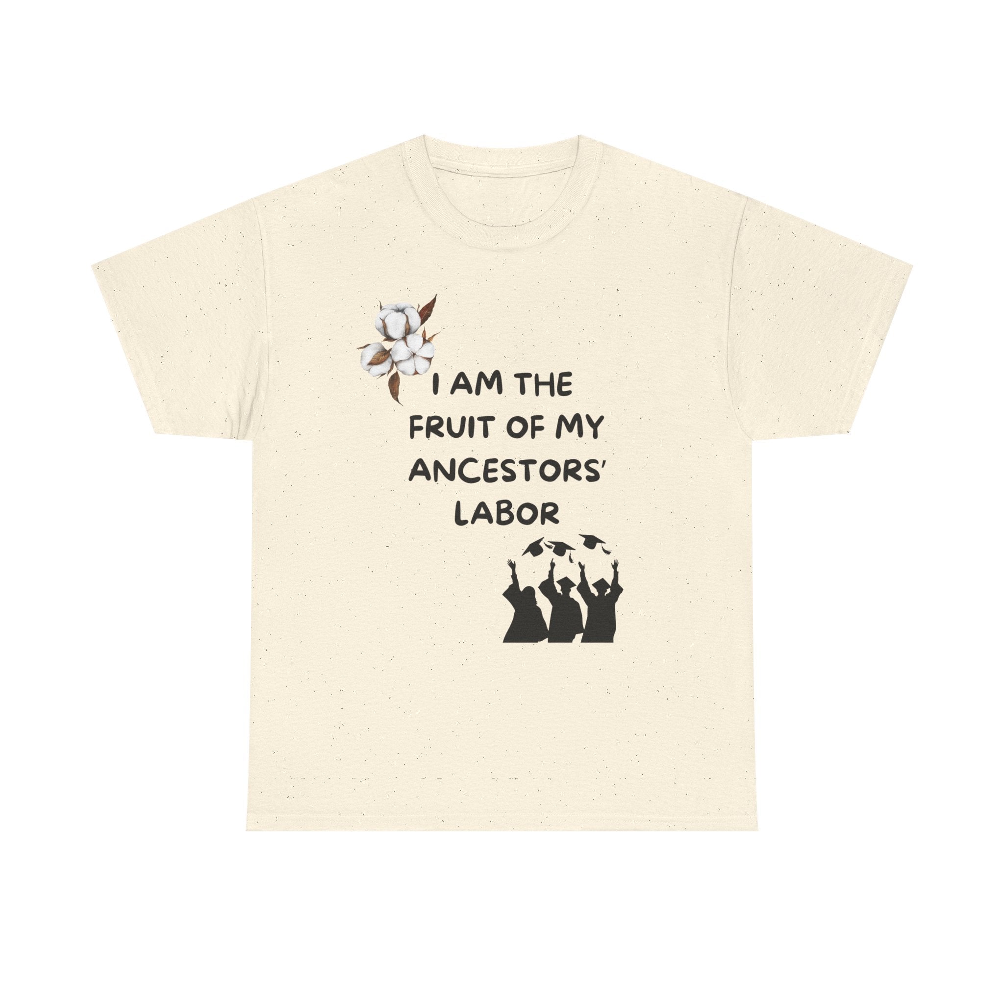 I Am the Fruit of My Ancestors' Labor  — Tee Shirt
