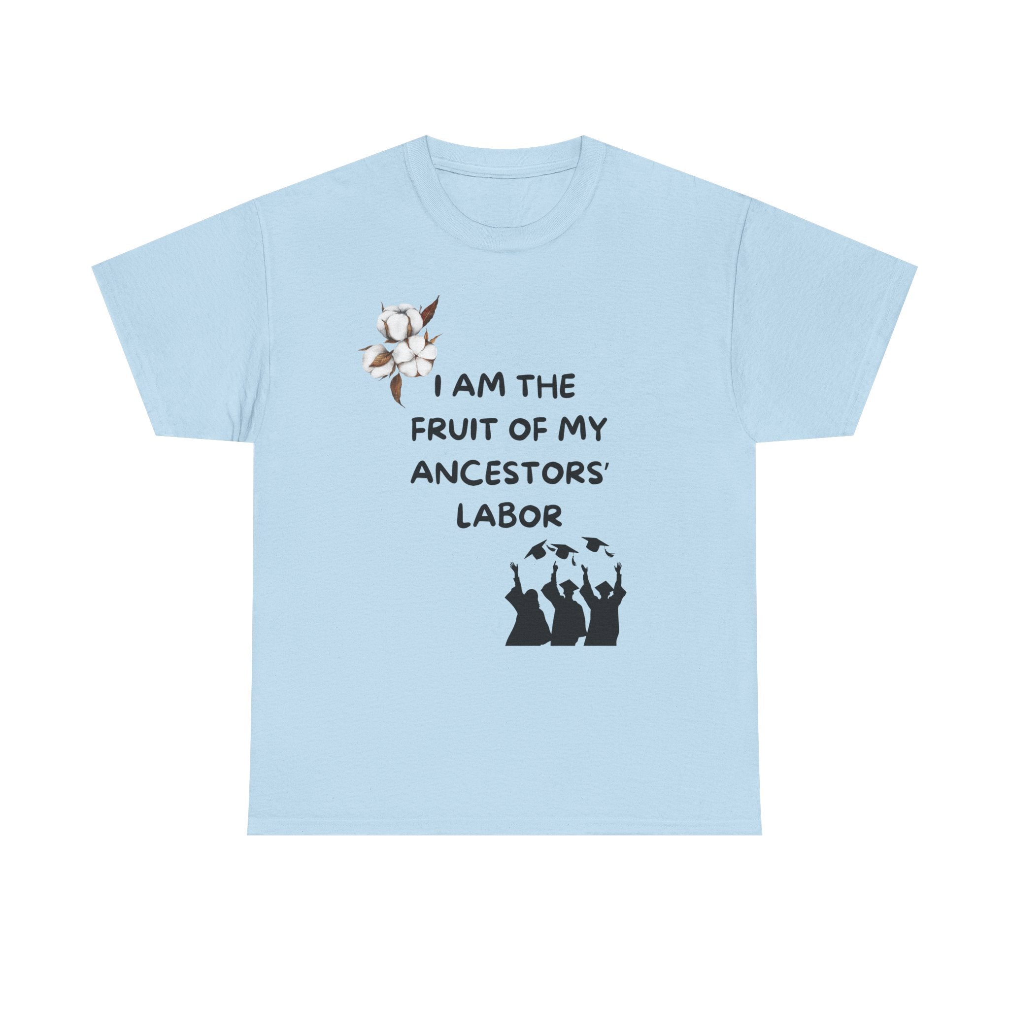 I Am the Fruit of My Ancestors' Labor  — Tee Shirt