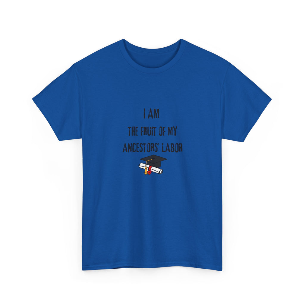 I Am the Fruit of My Ancestors' Labor - Tee Shirt