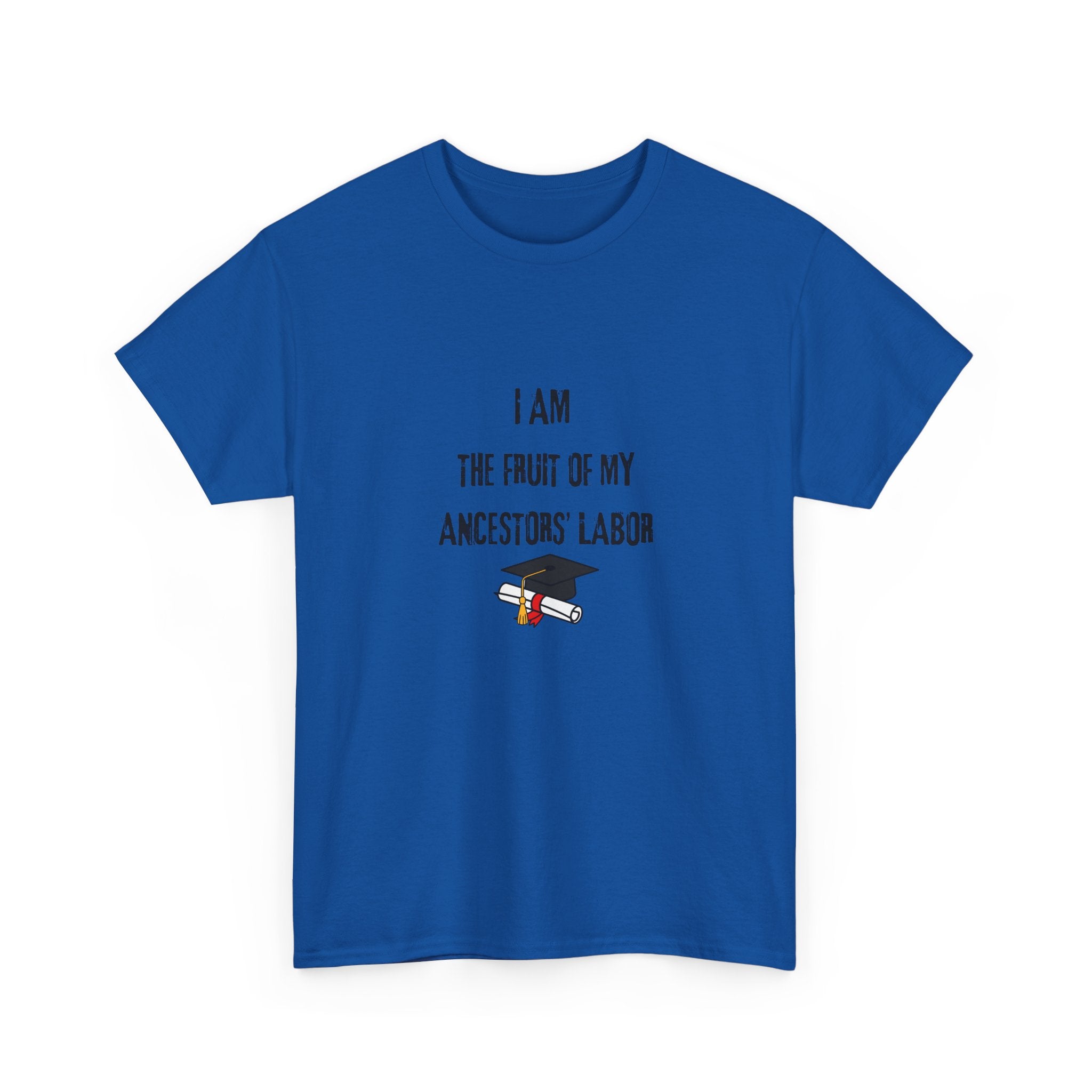 I Am the Fruit of My Ancestors' Labor - Tee Shirt