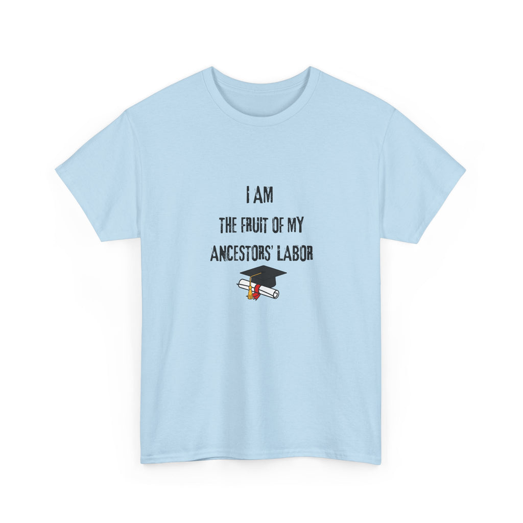 I Am the Fruit of My Ancestors' Labor - Tee Shirt