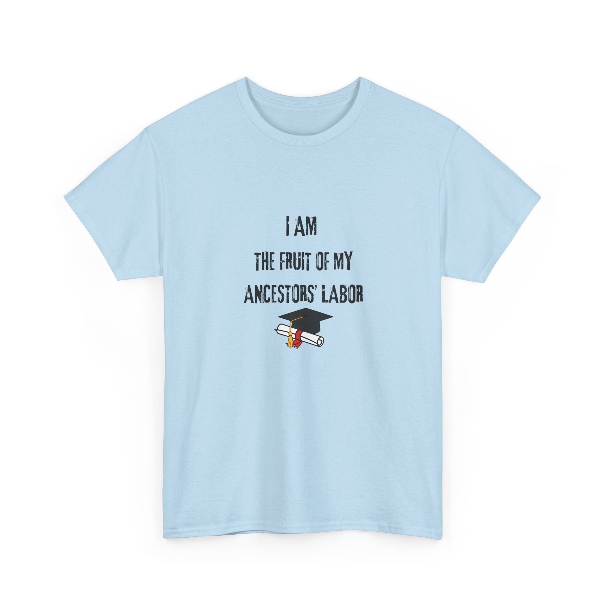 I Am the Fruit of My Ancestors' Labor - Tee Shirt