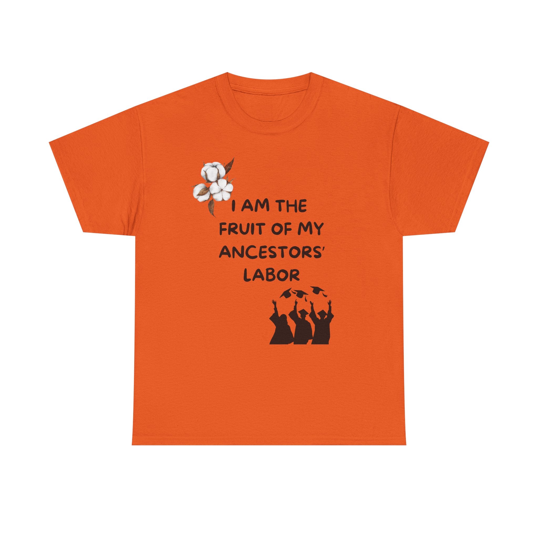 I Am the Fruit of My Ancestors' Labor  — Tee Shirt