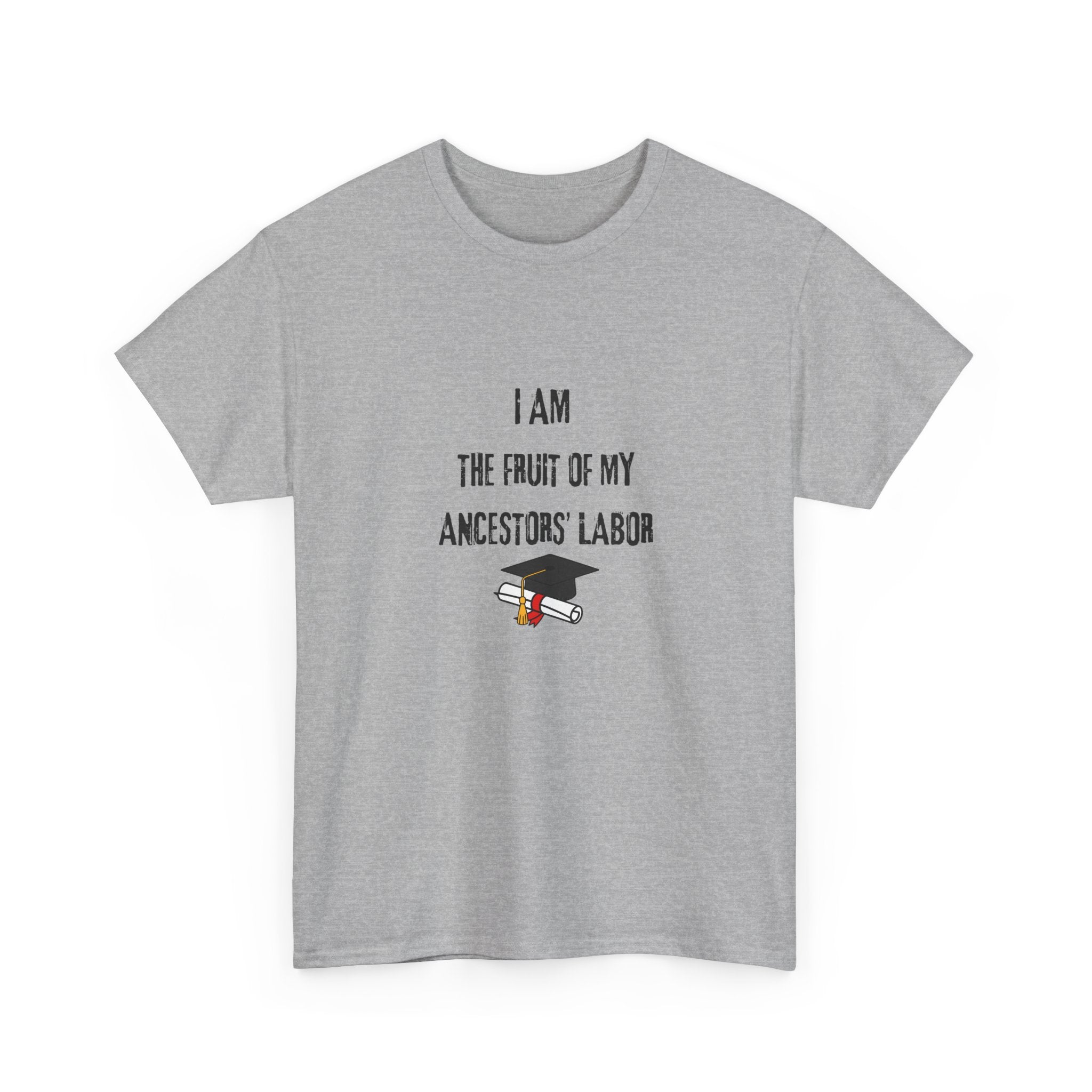 I Am the Fruit of My Ancestors' Labor - Tee Shirt