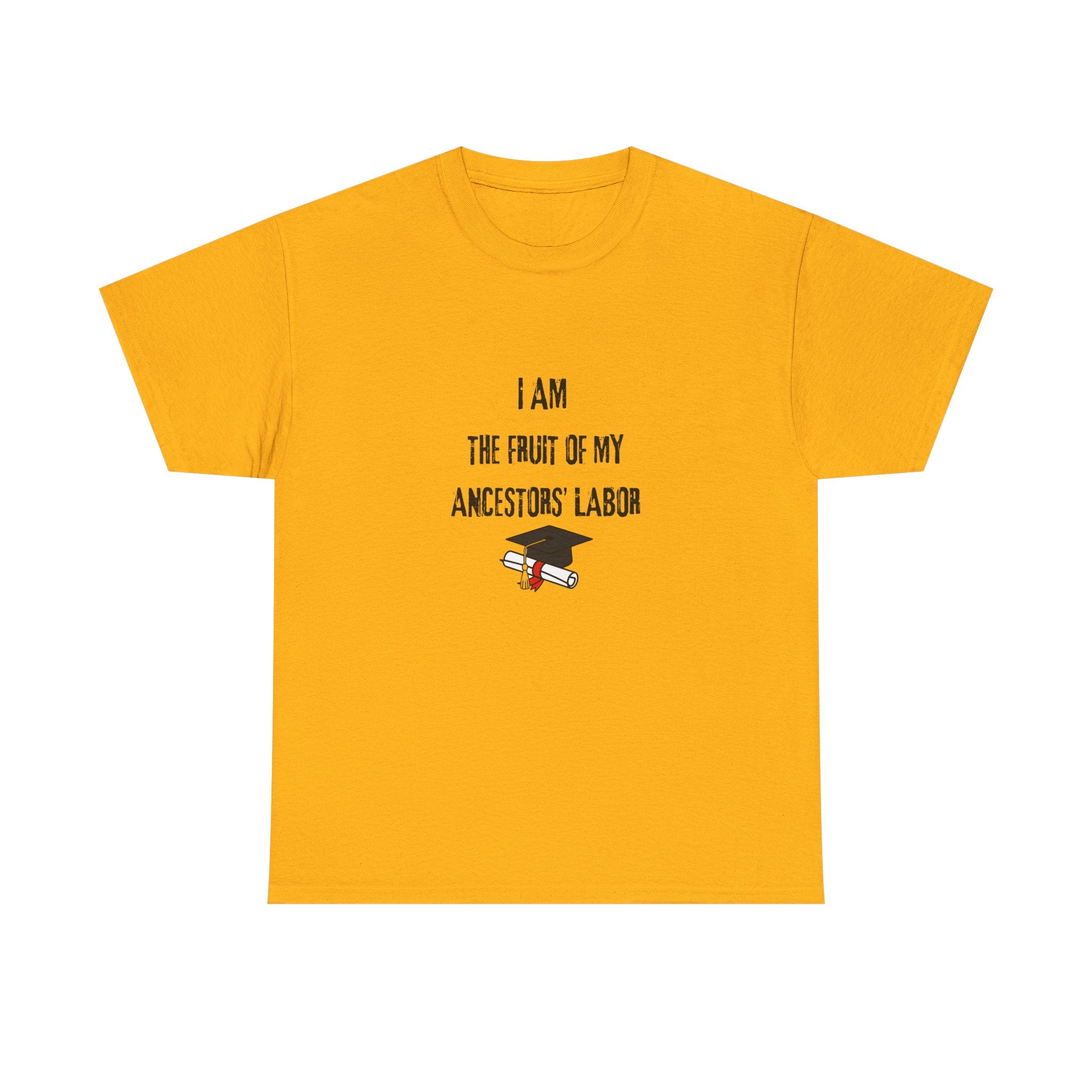 I Am the Fruit of My Ancestors' Labor - Tee Shirt